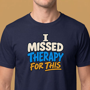Ich habe die Therapie dafür verpasst T-Shirt