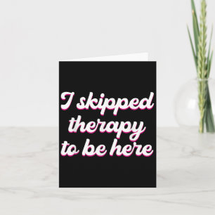 Ich habe die Therapie übersprungen, um hier lustig Karte