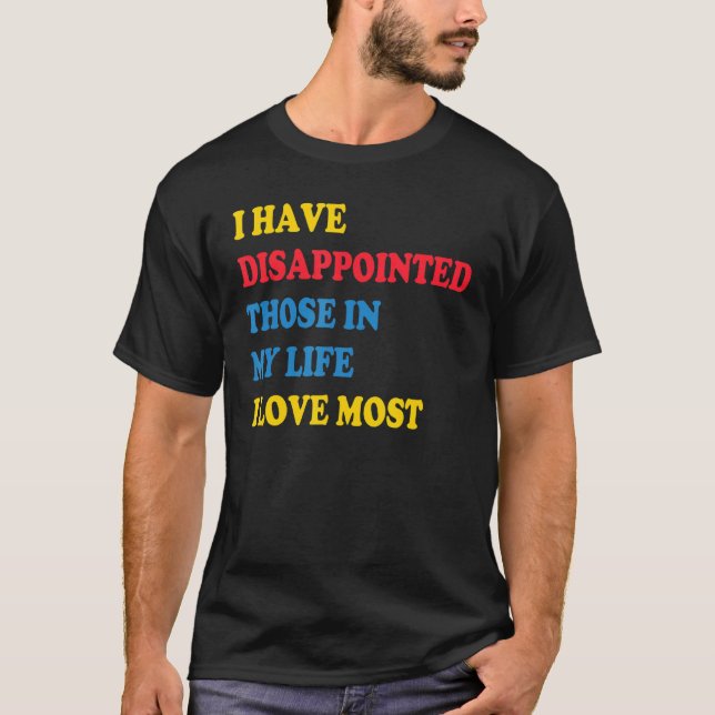 Ich habe diejenigen in meinem Leben enttäuscht, di T-Shirt (Vorderseite)