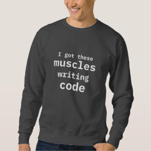 Ich habe diese Muskeln Got Code Funny Coder schrei Sweatshirt