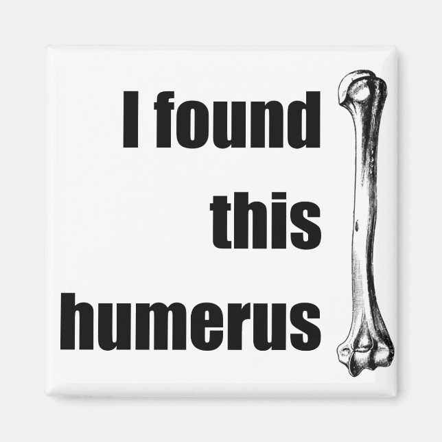 Ich habe diesen Humerus gefunden Magnet (Vorne)