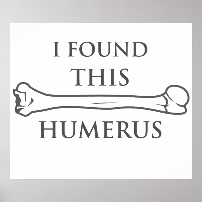 Ich habe diesen Humerus gefunden Poster (Vorne)