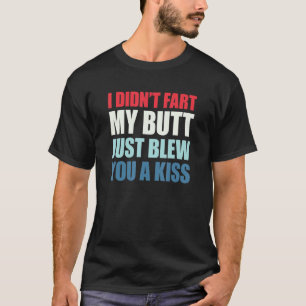 Ich habe dir von meinem Hintern nicht einen Kuss F T-Shirt