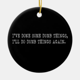 Ich habe dumme Dinge getan, ich mache dumme Dinge Keramik Ornament