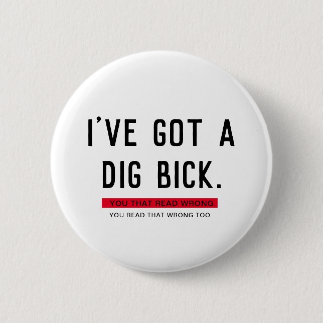 Ich habe ein Dig Bick Funny Geschenk Got Button (Vorderseite)