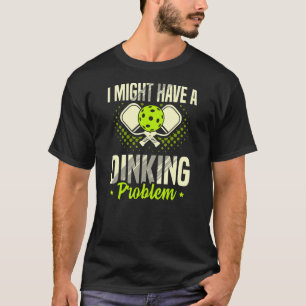 Ich habe ein Dinking-Problem für einen Pickleball- T-Shirt
