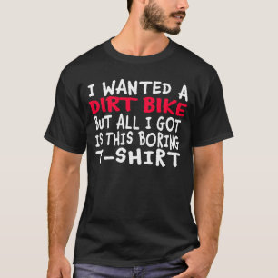 Ich habe ein Dirt-Bike Gewollt, aber alles, was ic T-Shirt