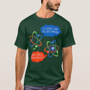 Ich habe ein Elektron verloren, bist du ein positi T-Shirt