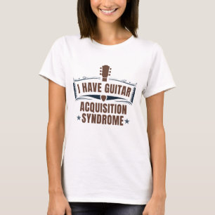 Ich habe ein Gitarrenakquisitionssyndrom T-Shirt