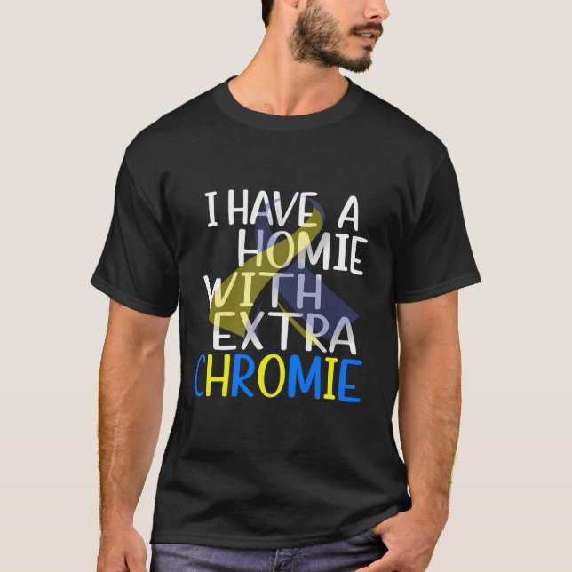 Ich habe ein Homie mit Extra Chromie Down Syndrom  T-Shirt (Vorderseite)
