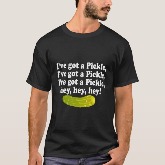 Ich habe ein Pickle 3X Got Hey, Hey Pickle T-Shirt (Vorderseite)