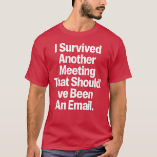 Ich habe ein weiteres Meeting überlebt, das einfac T-Shirt