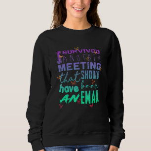 Ich habe ein weiteres MEETING überlebt, das lieber Sweatshirt