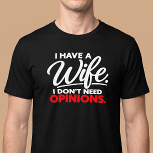 Ich habe eine Ehefrau. Ich brauche keine Meinungen T-Shirt