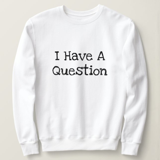 Ich habe eine fragwürdige Textvorlage Sweatshirt (Design vorne)