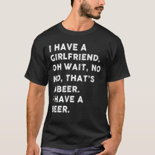 Ich habe eine Freundin, oh warte, nein, das ist ei T-Shirt