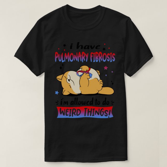 Ich habe eine Lungenfibrose, die ich seltsam mache T-Shirt (Design vorne)