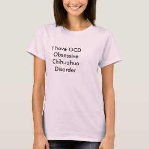 Ich habe eine obsessive Chihuahua-Erkrankung T-Shirt