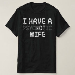 Ich habe eine psychotische Ehefrau T-Shirt
