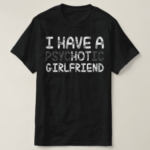 Ich habe eine psychotische Freundin T-Shirt