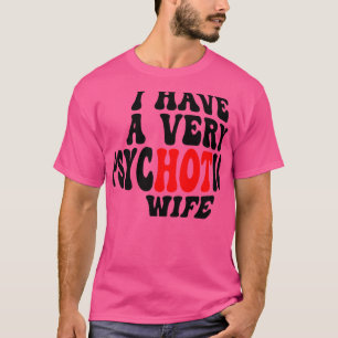 Ich habe eine sehr psychotische Ehefrau 5 T-Shirt
