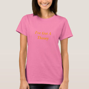 Ich habe eine Theorie T-Shirt