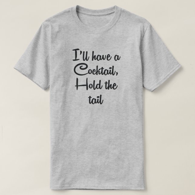 ICH HABE EINEN COCKTAIL, HALTE DEN SCHWANZ. T-Shirt (Design vorne)