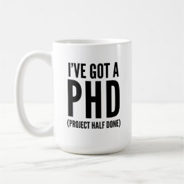 Ich habe einen PHD Got (Projekt halb fertig) Kaffeetasse