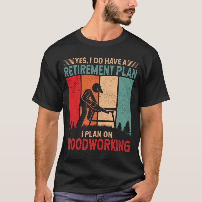 Ich habe einen Ruhestandsplan für die Holzbearbeit T-Shirt (Vorderseite)