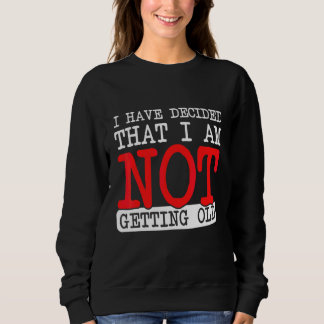 Ich habe entschieden, dass ich nicht alt werde sweatshirt