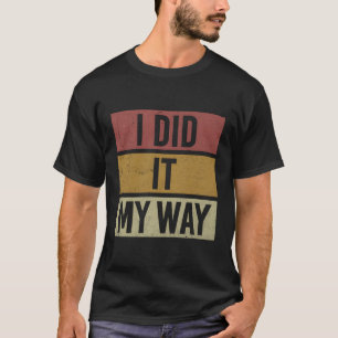 Ich habe es auf meine Art und Weise angegeben T-Shirt
