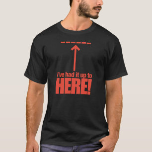 Ich habe es bis hier gehabt! T - Shirt