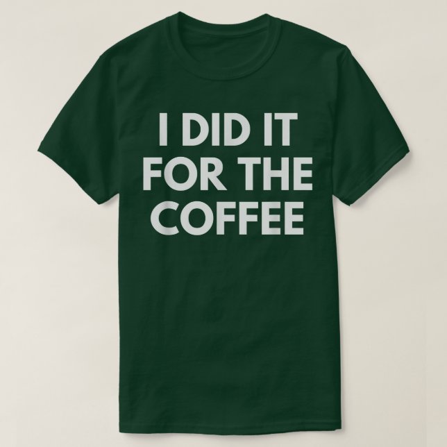 Ich habe es für den Kaffee getan T-Shirt (Design vorne)
