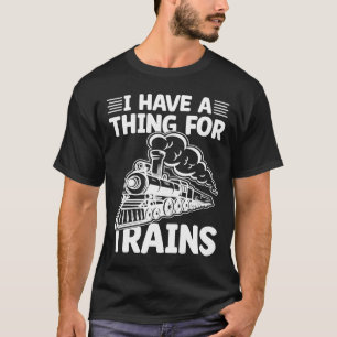 Ich habe etwas für Züge T-Shirt
