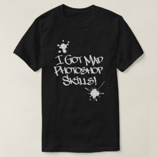 Ich habe Fotoshop-Fähigkeiten Got! T-Shirt