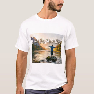 Ich habe Freude wie ein Fluss T-Shirt
