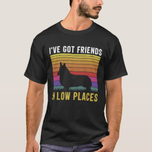 Ich habe Freunde an niedrigen Orten Got T-Shirt