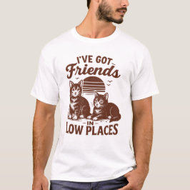 Ich-habe-Freunde-in-niedrigen-Orten-T-Shirt T-Shirt