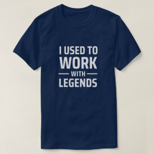 Ich habe früher mit Legenden gearbeitet T-Shirt