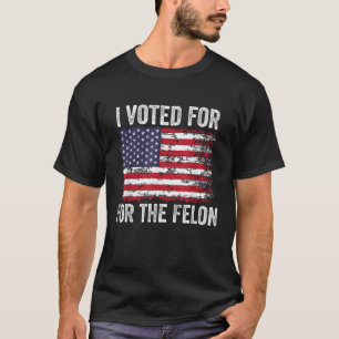 Ich habe für die Felon USA Flag Trump gestimmt T-Shirt