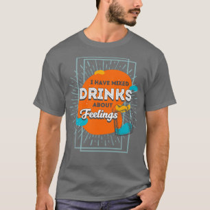 Ich habe gemischte Getränke auf Gefühlen T-Shirt