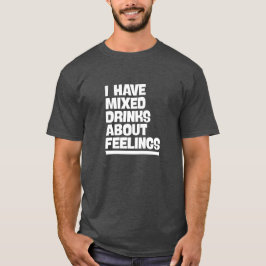 Ich habe gemischte Getränke über Gefühle. Funny Te T-Shirt