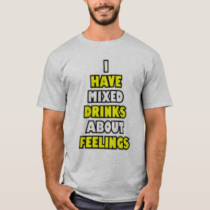 Ich habe gemischte Getränke über Gefühle. T-Shirt