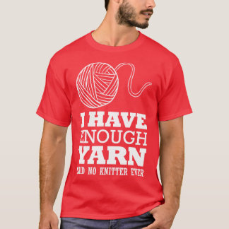 Ich habe genug Garne, von denen kein Stricker je w T-Shirt