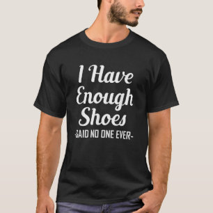 Ich habe genug Schuhe gesagt, dass nie jemand Schu T-Shirt