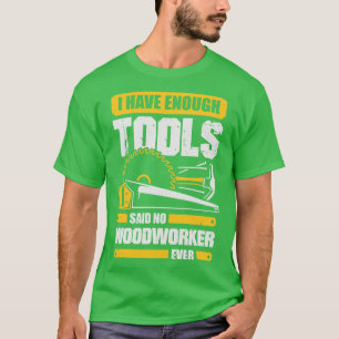 Ich habe genug Werkzeuge, sagte nie ein Holzarbeit T-Shirt