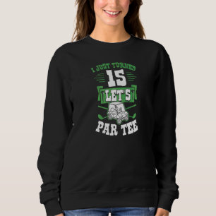 Ich habe gerade 15 Let's Par Golf Cart 15. Geburts Sweatshirt