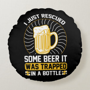 Ich habe gerade ein Bier gerettet. Es war gefangen Rundes Kissen
