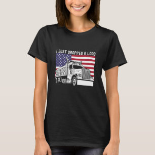 Ich habe gerade einen Lade-Dump-Truckfahrer-Amerik T-Shirt