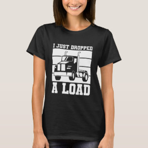 Ich habe gerade einen LKW-Fahrer-Lastwagen abgelad T-Shirt